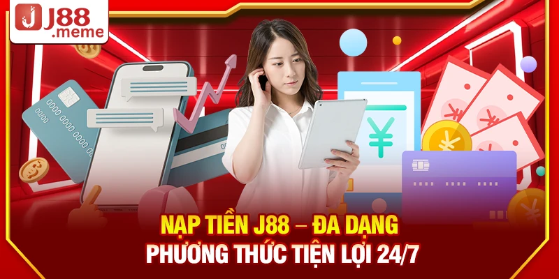 Nạp tiền J88 – Đa dạng phương thức tiện lợi 24/7