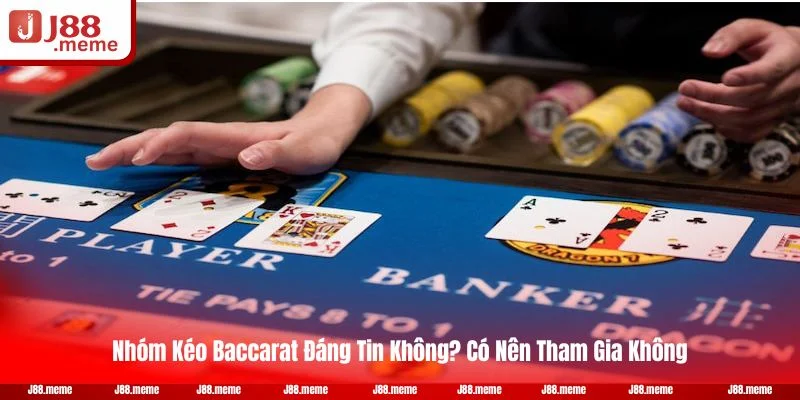 Nhóm Kéo Baccarat Đáng Tin Không? Có Nên Tham Gia Không?